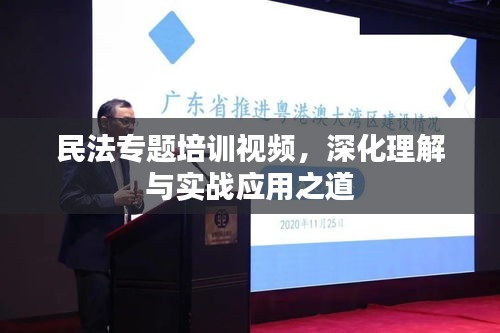 民法專題培訓視頻，深化理解與實戰(zhàn)應用之道