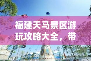 福建天馬景區(qū)游玩攻略大全，帶你暢游夢(mèng)幻之旅！