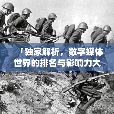 「獨家解析，數字媒體世界的排名與影響力大揭秘」