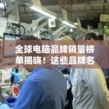 全球電腦品牌銷量榜單揭曉！這些品牌名列前茅