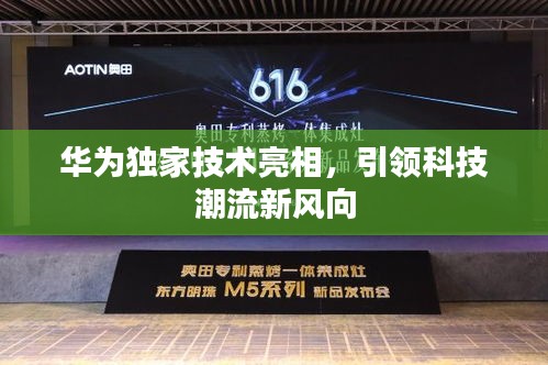 華為獨(dú)家技術(shù)亮相，引領(lǐng)科技潮流新風(fēng)向