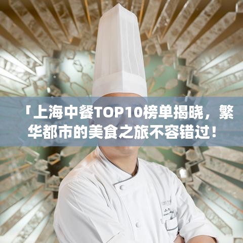 「上海中餐TOP10榜單揭曉，繁華都市的美食之旅不容錯過！」