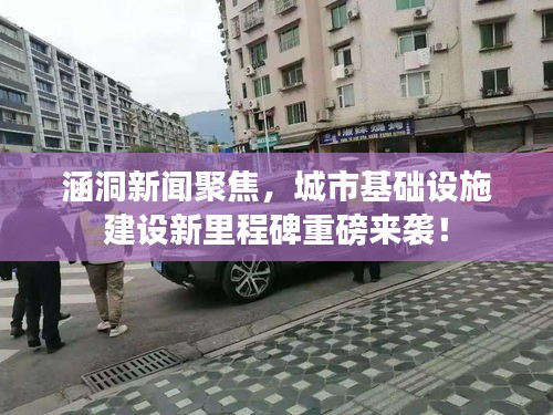 涵洞新聞聚焦，城市基礎(chǔ)設(shè)施建設(shè)新里程碑重磅來襲！