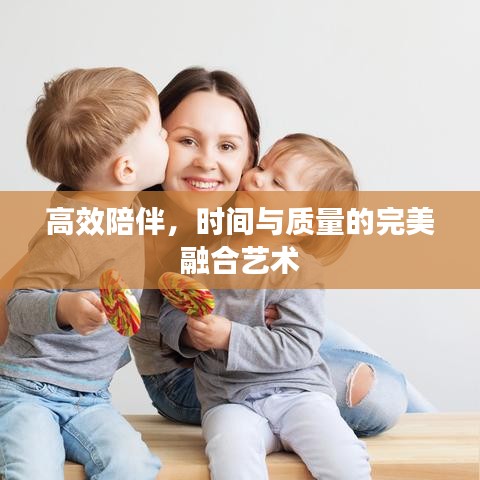 高效陪伴，時(shí)間與質(zhì)量的完美融合藝術(shù)