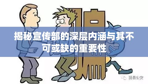 揭秘宣傳部的深層內(nèi)涵與其不可或缺的重要性