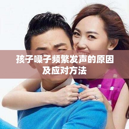 孩子嗓子頻繁發(fā)聲的原因及應(yīng)對方法
