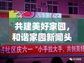 共建美好家園，和諧家園新聞頭條，共創(chuàng)幸福生活新篇章