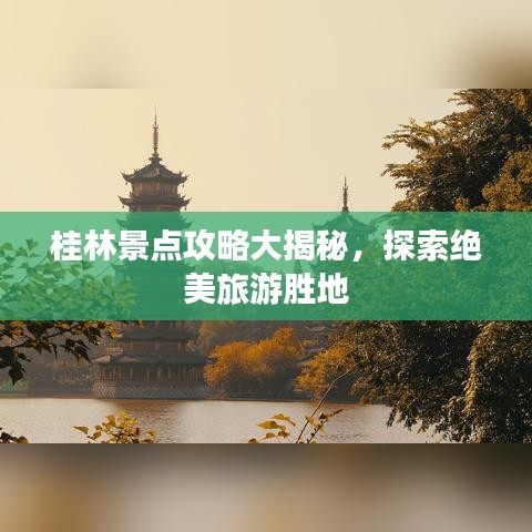 桂林景點(diǎn)攻略大揭秘，探索絕美旅游勝地