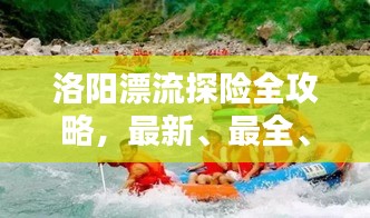 洛陽漂流探險全攻略，最新、最全、必看的漂流指南！