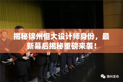 揭秘錦州恒大設(shè)計師身份，最新幕后揭秘重磅來襲！
