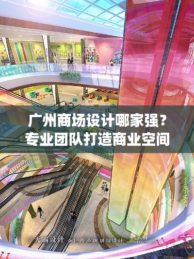 廣州商場(chǎng)設(shè)計(jì)哪家強(qiáng)？專業(yè)團(tuán)隊(duì)打造商業(yè)空間盛宴！