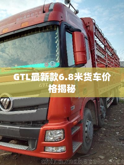 GTL最新款6.8米貨車價格揭秘