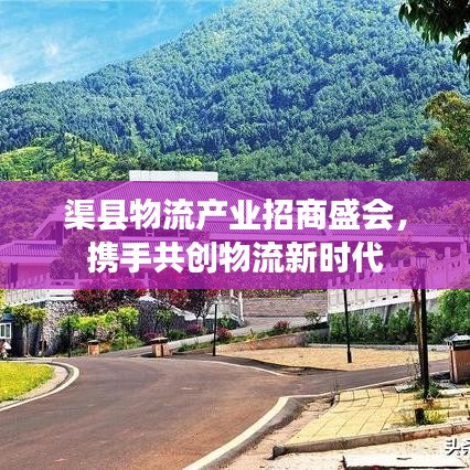 渠縣物流產(chǎn)業(yè)招商盛會(huì)，攜手共創(chuàng)物流新時(shí)代