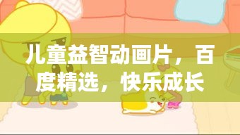 兒童益智動畫片，百度精選，快樂成長好伙伴