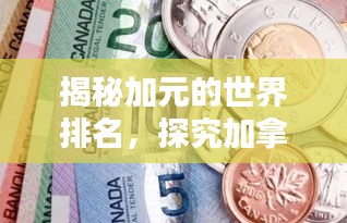 揭秘加元的世界排名，探究加拿大貨幣的地位與全球影響力