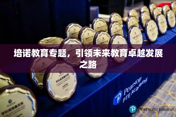 培諾教育專題，引領未來教育卓越發(fā)展之路