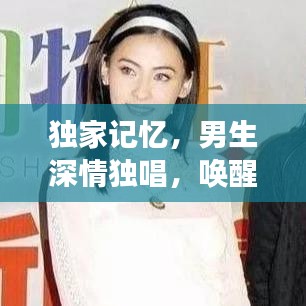 獨(dú)家記憶，男生深情獨(dú)唱，喚醒情感深處的故事