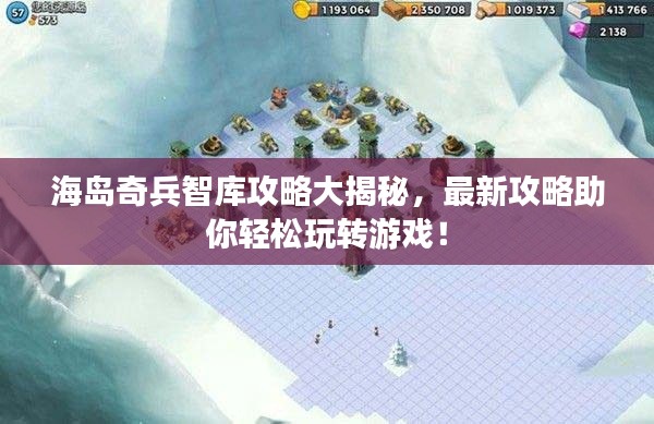 海島奇兵智庫攻略大揭秘，最新攻略助你輕松玩轉(zhuǎn)游戲！