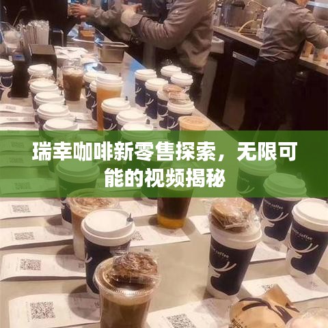 瑞幸咖啡新零售探索，無(wú)限可能的視頻揭秘