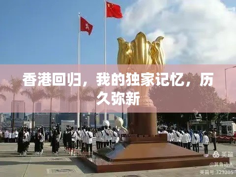 香港回歸，我的獨(dú)家記憶，歷久彌新
