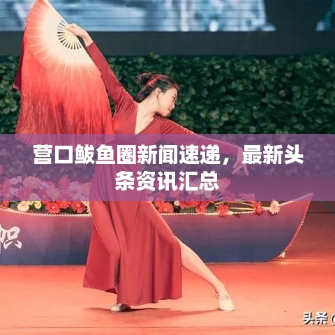 營口鲅魚圈新聞速遞，最新頭條資訊匯總