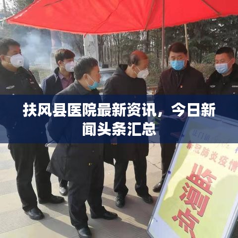 扶風(fēng)縣醫(yī)院最新資訊，今日新聞頭條匯總