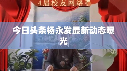 今日頭條楊永發(fā)最新動(dòng)態(tài)曝光
