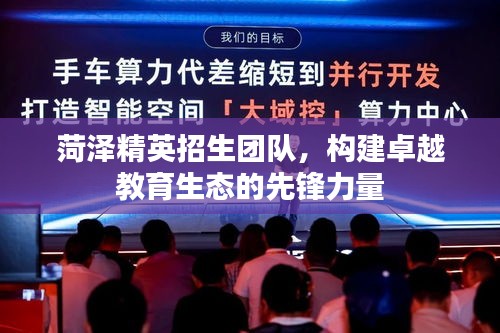 菏澤精英招生團(tuán)隊(duì)，構(gòu)建卓越教育生態(tài)的先鋒力量