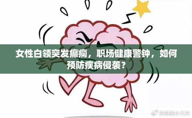 女性白領(lǐng)突發(fā)癲癇，職場健康警鐘，如何預(yù)防疾病侵襲？
