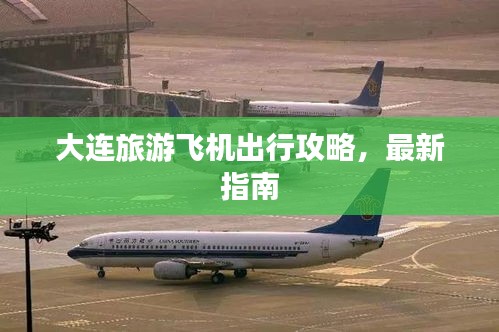 大連旅游飛機出行攻略，最新指南