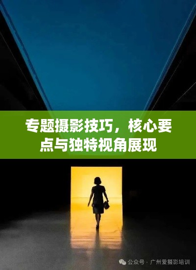 專題攝影技巧，核心要點(diǎn)與獨(dú)特視角展現(xiàn)