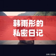 韓雨彤的私密日記，探尋生活的點滴瞬間