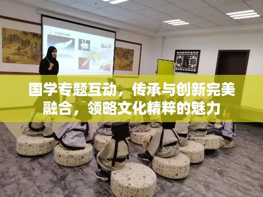 國學專題互動，傳承與創(chuàng)新完美融合，領略文化精粹的魅力