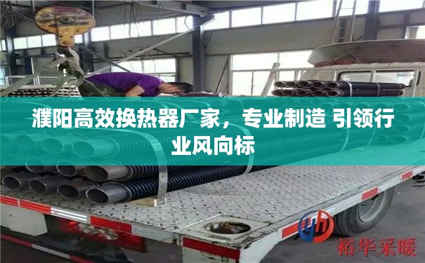 濮陽高效換熱器廠家，專業(yè)制造 引領行業(yè)風向標