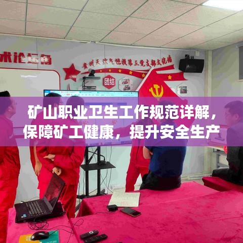 礦山職業(yè)衛(wèi)生工作規(guī)范詳解，保障礦工健康，提升安全生產(chǎn)水平