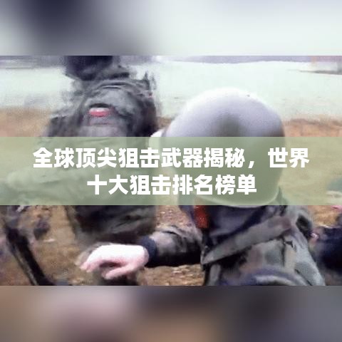 全球頂尖狙擊武器揭秘，世界十大狙擊排名榜單