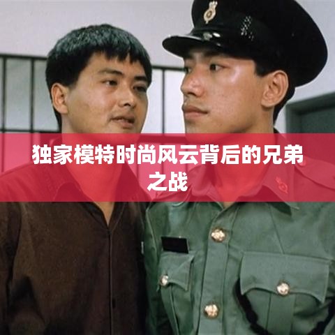 獨家模特時尚風(fēng)云背后的兄弟之戰(zhàn)